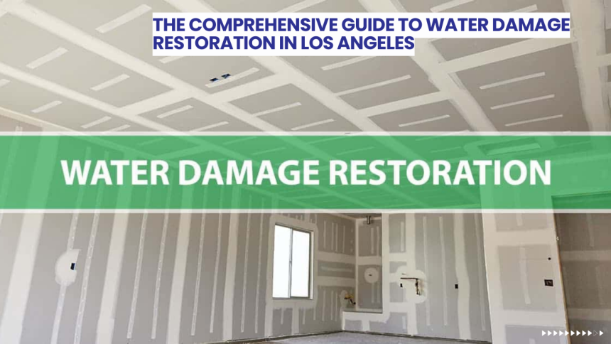 The Comprehensive Guide to Water Damage Restoration in Los Angeles